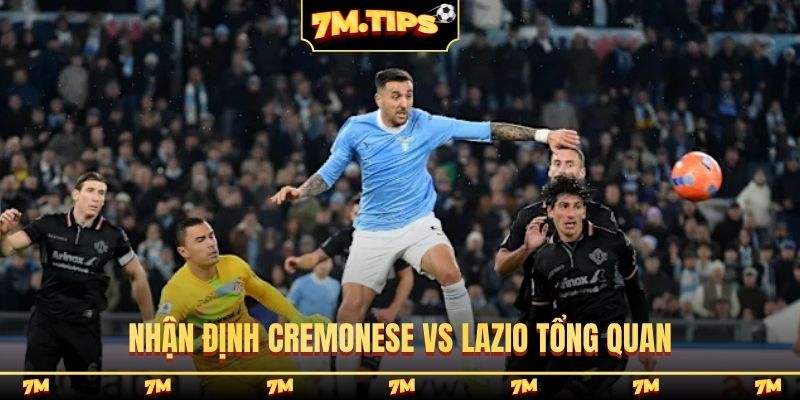 Nhận định Cremonese vs Lazio tổng quan
