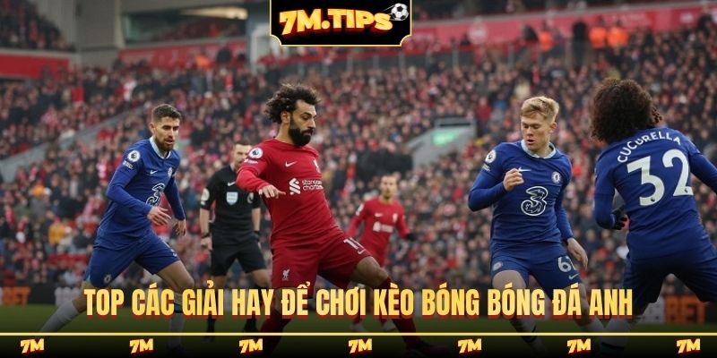 Top các giải hay để chơi kèo bóng bóng đá Anh